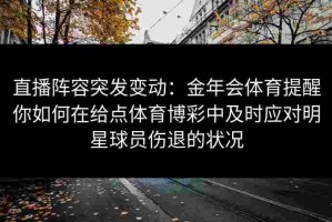 直播阵容突发变动：金年会体育提醒你如何在给点体育博彩中及时应对明星球员伤退的状况